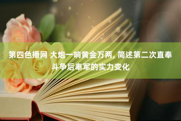 第四色播网 大炮一响黄金万两， 简述第二次直奉斗争后奉军的实力变化